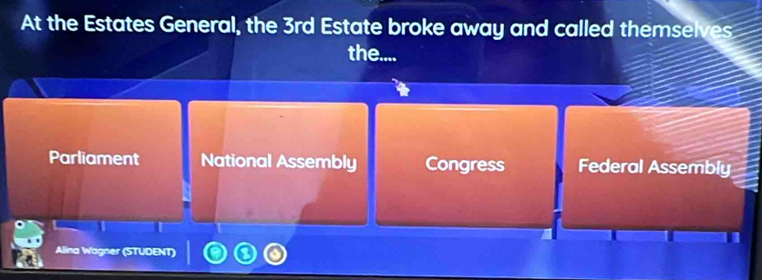 At the Estates General, the 3rd Estate broke away and called themselves
the....
Parliament National Assembly Congress Federal Assembly
Alina Wagner (STUDENT)