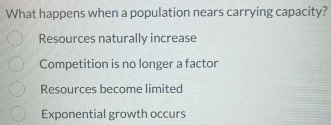 What happens when a population nears carrying capacity?
Resources naturally increase
Competition is no longer a factor
Resources become limited
Exponential growth occurs