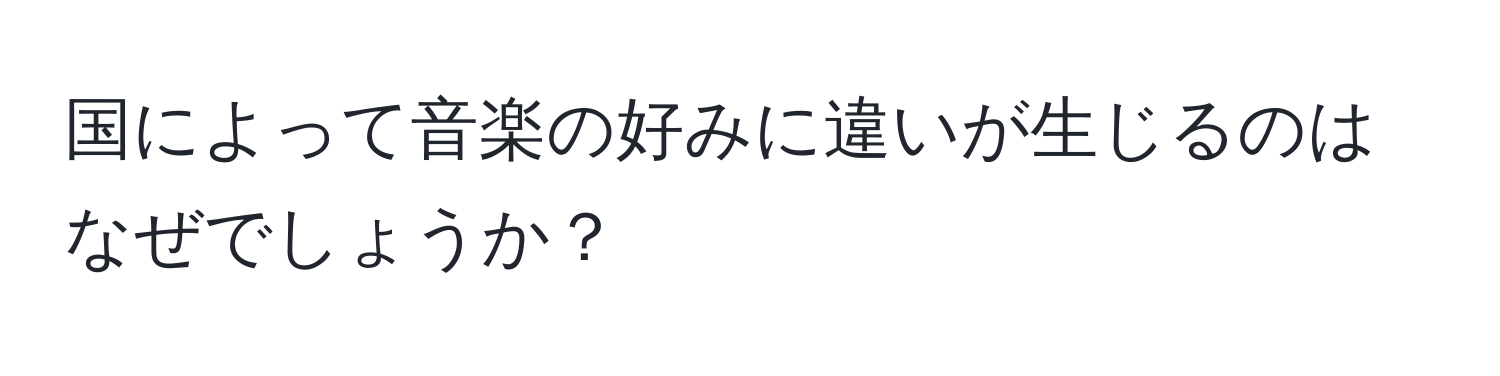 国によって音楽の好みに違いが生じるのはなぜでしょうか？