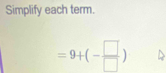 Simplify each term.
=9+(- □ /□  )