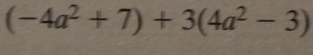 (-4a^2+7)+3(4a^2-3)