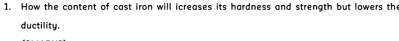 How the content of cast iron will icreases its hardness and strength but lowers the 
ductility.