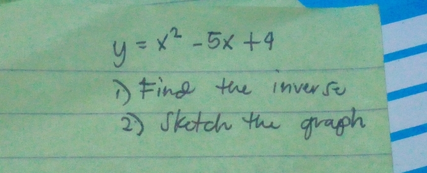 y=x^2-5x+4
Fing the inversc 
2) skatch the graph