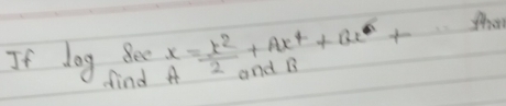 If Jog 8e0 x= x^2/2 +Ax^4+Bx^6+·s +Ax^n
find