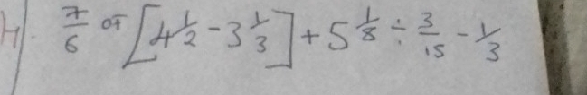  7/6 or[4 1/2 -3 1/3 ]+5 1/8 /  3/15 -1/3