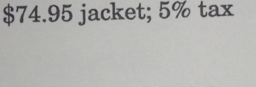 $74.95 jacket; 5% tax