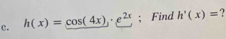 h(x)=cos (4x)· e^(2x); Find h'(x)= ?