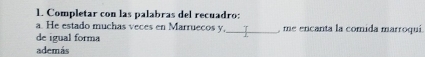 Completar con las palabras del recuadro: 
a. He estado muchas veces en Marruecos y,_ me encanta la comida marroquí. 
de igual forma 
además