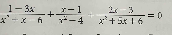  (1-3x)/x^2+x-6 + (x-1)/x^2-4 + (2x-3)/x^2+5x+6 =0