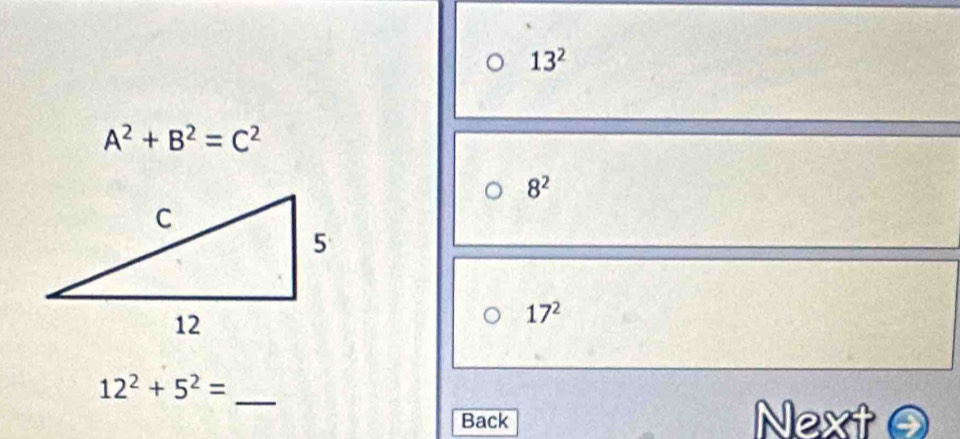 13^2
A^2+B^2=C^2
8^2
17^2
12^2+5^2=
_ 
Back Next