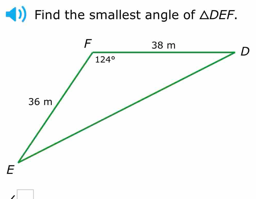 Find the smallest angle of △ DEF.
□
□