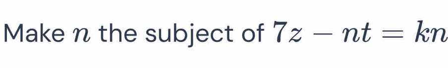Make n the subject of 7z-nt=kn