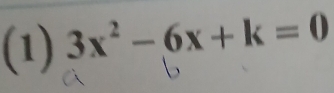 (1) 3x^2-6x+k=0