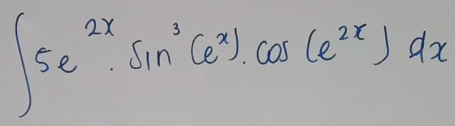 ∈t 5e^(2x)· sin^3(e^x).cos (e^(2x))dx