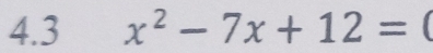 4.3 x^2-7x+12=