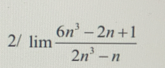 2/lim  (6n^3-2n+1)/2n^3-n 