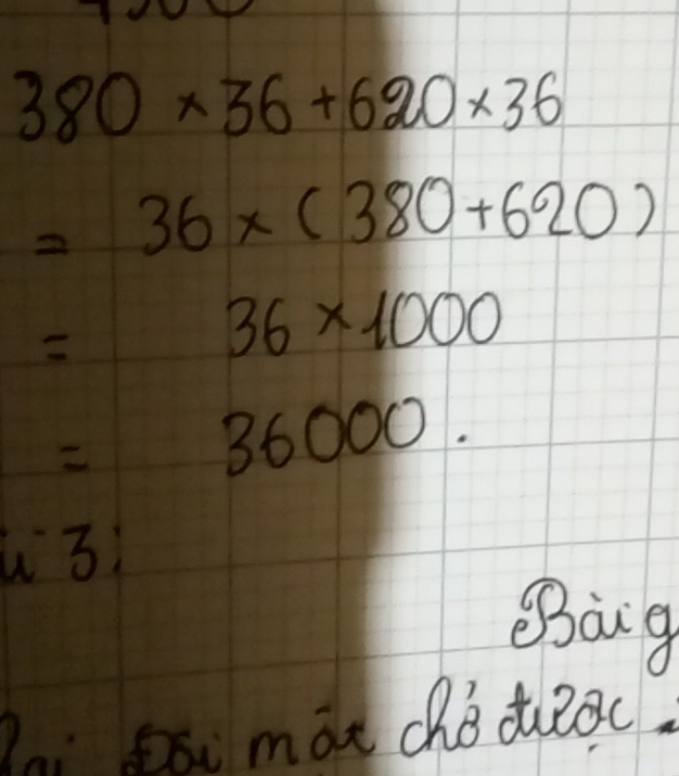 380* 36+620* 36
=36* (380+620)

36* 1000

36000
u3; 
Bag 
Dai mat ché tueoc.