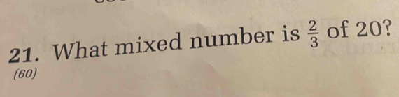 What mixed number is  2/3  of 20? 
(60)