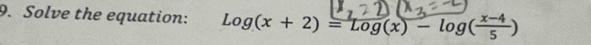 Solve the equation: Log(x+2)=Log(x)-log ( (x-4)/5 )