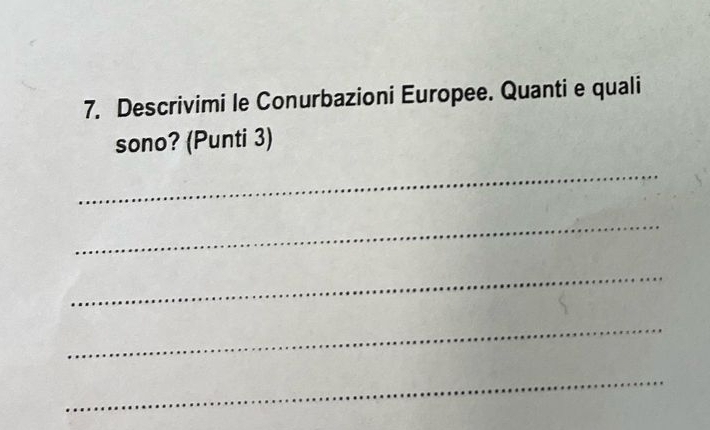 Descrivimi le Conurbazioni Europee. Quanti e quali 
sono? (Punti 3) 
_ 
_ 
_ 
_ 
_