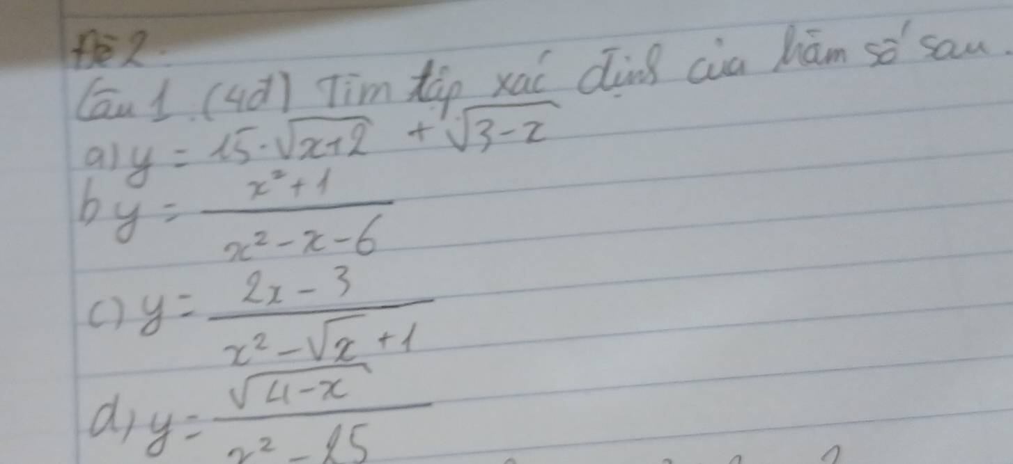 Cāu 1(qǎ] Timxān xaí dàng cia hām sè sam
al y=15· sqrt(x+2)+sqrt(3-x)
b y= (x^2+1)/x^2-x-6 
() y= (2x-3)/x^2-sqrt(x)+1 
d y= (sqrt(4-x))/x^2-15 