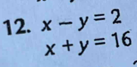 x-y=2
x+y=16