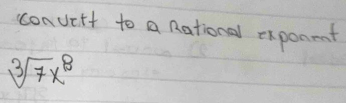 convett to a national exponent
sqrt[3](7x^8)