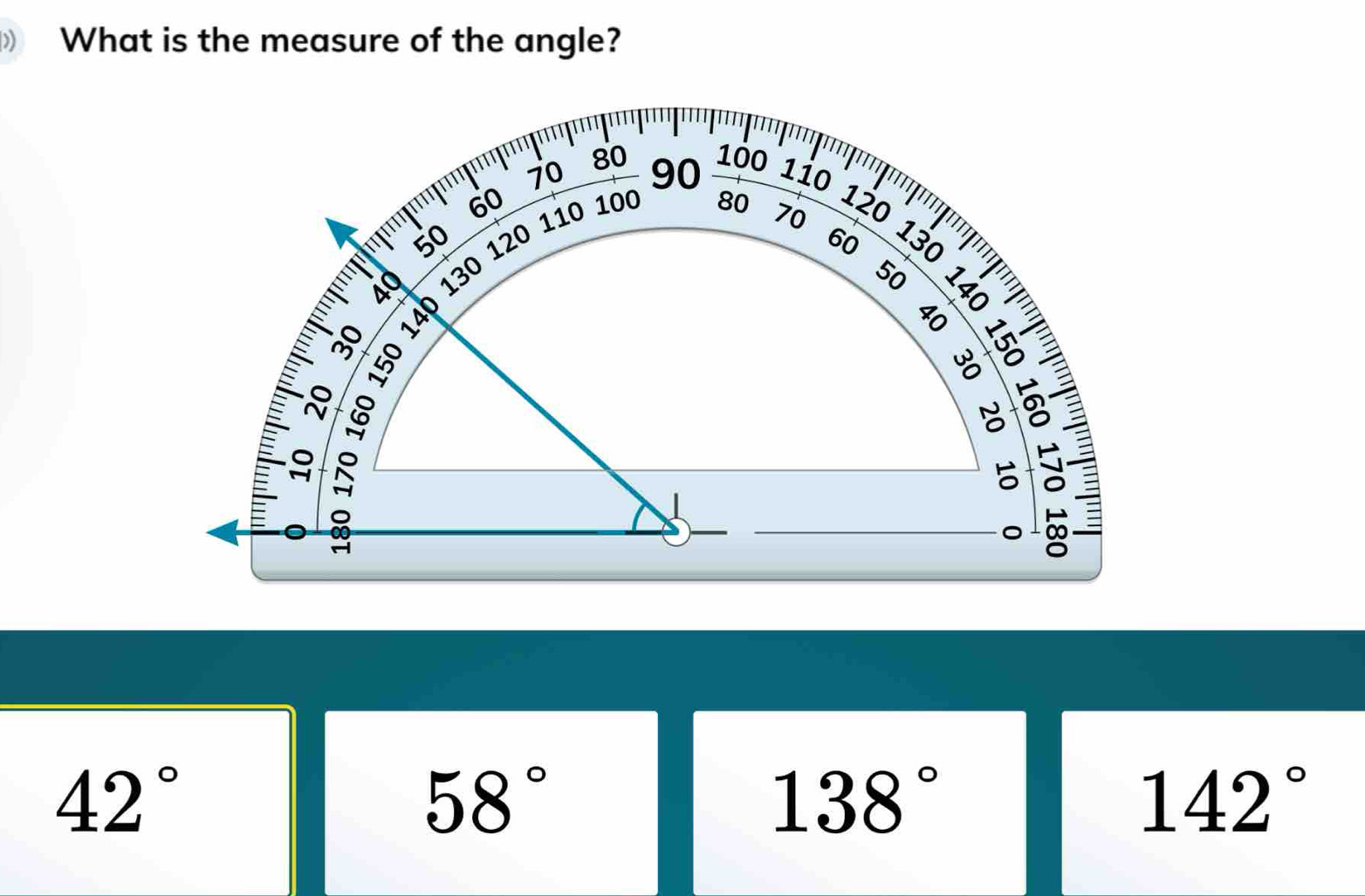 》 What is the measure of the angle?
42°
58°
138°
142°