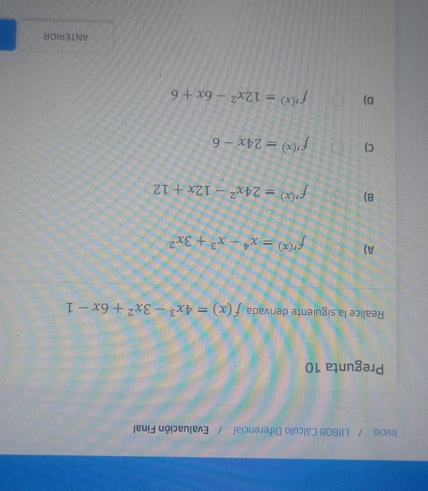 Inicio / LIIB08 Cálculo Diferencial Evaluación Final
Pregunta 10
Realice la siguiente derivada f(x)=4x^3-3x^2+6x-1
A)
f'^(x)=x^4-x^3+3x^2
B)
f'^(x)=24x^2-12x+12
C) f'^(x)=24x-6
D)
f'^(x)=12x^2-6x+6
ANTERIOR