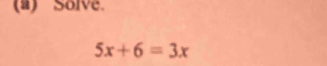 Solve.
5x+6=3x