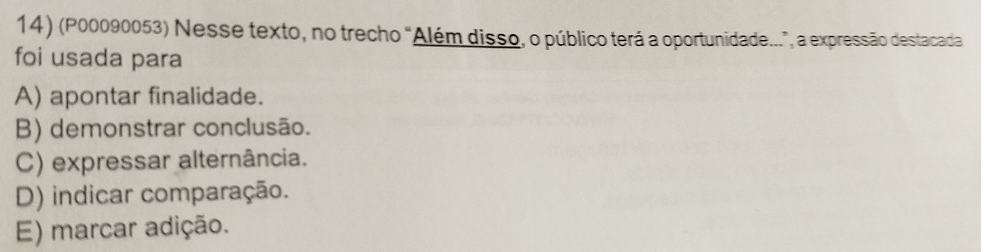 (P00090053) Nesse texto, no trecho "Além disso, o público terá a oportunidade...”, a expressão destacada
foi usada para
A) apontar finalidade.
B) demonstrar conclusão.
C) expressar alternância.
D) indicar comparação.
E) marcar adição.