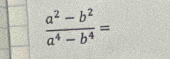  (a^2-b^2)/a^4-b^4 =