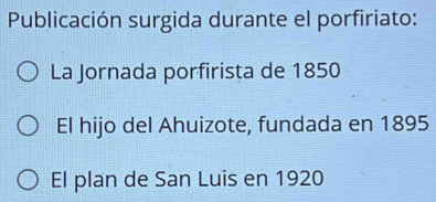 Publicación surgida durante el porfiriato:
La Jornada porfirista de 1850
El hijo del Ahuizote, fundada en 1895
El plan de San Luis en 1920