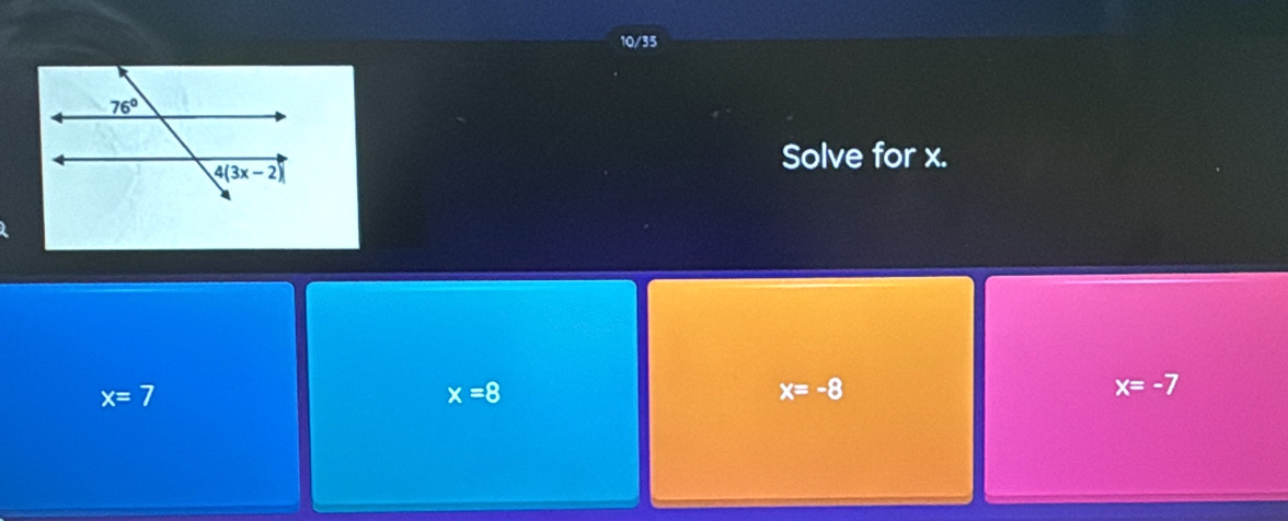 10/35
Solve for x.
x=7
x=8
x=-8
x=-7