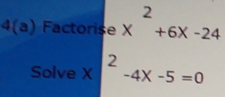 4(a) Factorise x^2+6x-24
Solve x|^2-4x-5=0