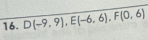 D(-9,9), E(-6,6), F(0,6)