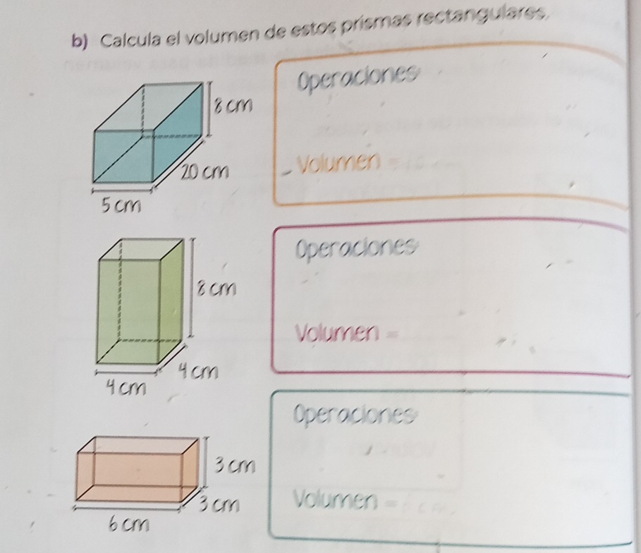 Calcula el volumen de estos prismas rectangulares, 
Operaciones 
_ Volumen 
Operaciones
Volumen =
Operaciones
Volumen =