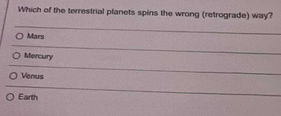 Which of the terrestrial planets spins the wrong (retrograde) way?
Mars
Mercury
Venus
Earth