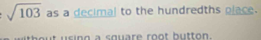 sqrt(103) as a decimal to the hundredths place. 
s n g a s qu a re ro t b u tto n.