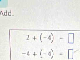 Add.
2+(-4)=□
-4+(-4)=□