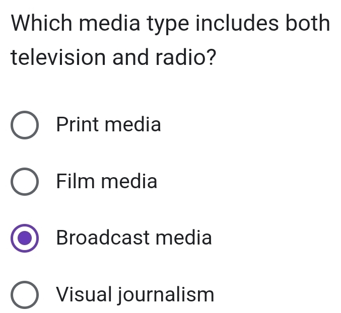 Which media type includes both
television and radio?
Print media
Film media
Broadcast media
Visual journalism