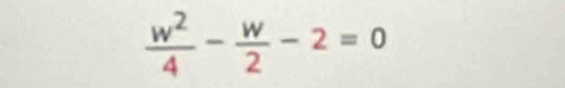  w^2/4 - w/2 -2=0