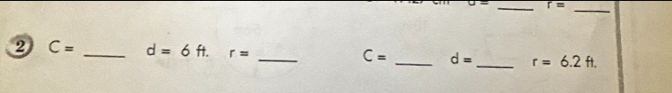 d= _ r= _ 
2 C= _ d=6ft. r=
_
C= _ d= _ r=6.2ft.