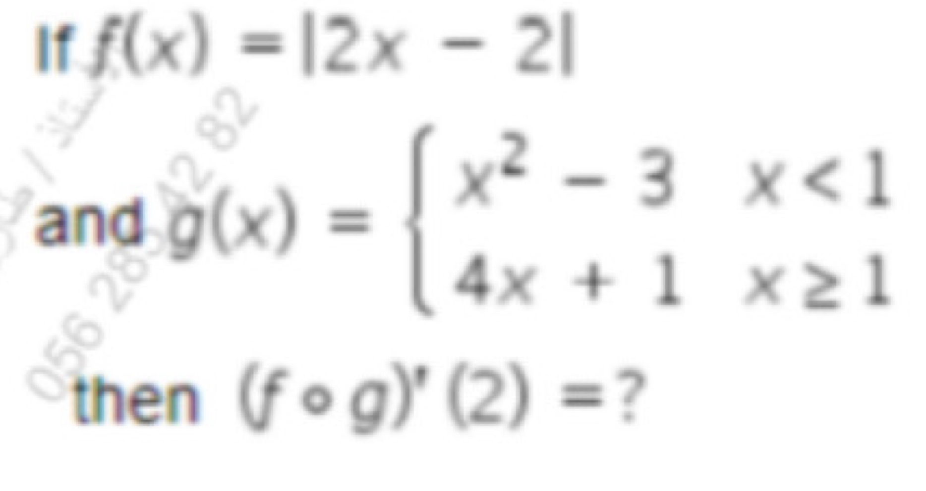 If f(x)=|2x-2|
and g(x) =x7 X
then (fcirc g)'(2)= ?