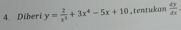 Diberi y= 2/x^3 +3x^4-5x+10 , tentukan  dy/dx .