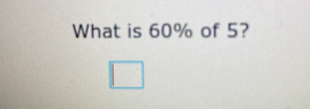 What is 60% of 5?