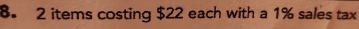 2 items costing $22 each with a 1% sales tax