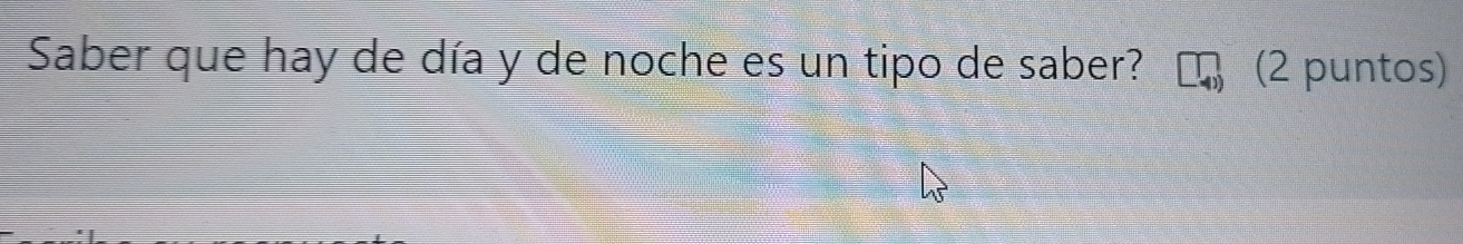 Saber que hay de día y de noche es un tipo de saber? (2 puntos)