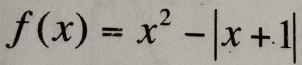 f(x)=x^2-|x+1|