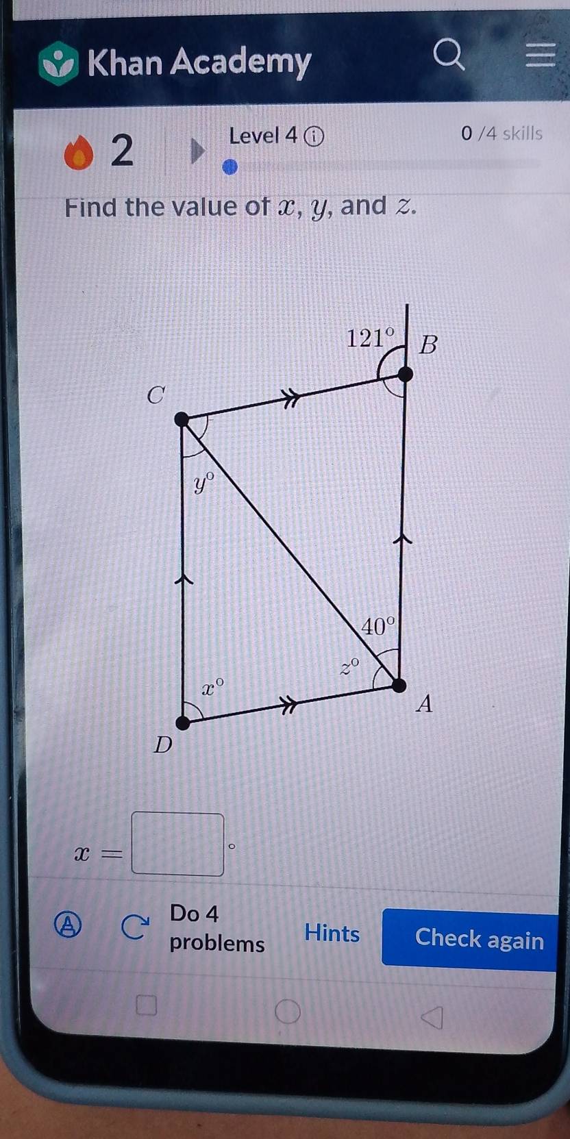 Khan Academy
2
Level 4  enclo 0 /4 skills
Find the value of x, y, and z.
x=□°
Do 4
Hints
problems Check again